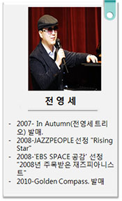 전영세. 2007 In Autumn(전영세트리오) 발매, 2008 JAZZPEOPLE 선정 Rising Star, 2008 EBS SPACE 공감 선정 2008년 주목받은 재즈피아니스트, 2010 Golden Compass 발매